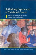 Rethinking experiences of childhood cancer : a multidisciplinary approach to chronic childhood illness /