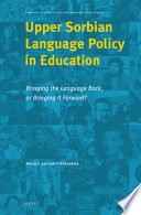 Upper Sorbian Language Policy in Education : Bringing the Language Back, or Bringing It Forward?.