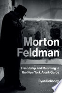 Morton Feldman : friendship and mourning in the New York avant-garde /