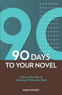 90 days to your novel : a day-by-day plan for outlining & writing your book /