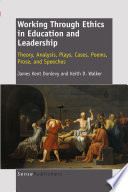 Working through ethics in education and leadership : theory, analysis, plays, cases, poems, prose, and speeches /