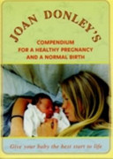 Joan Donley's compendium for a healthy pregnancy and a normal birth.