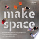 Make space : how to set the stage for creative collaboration /