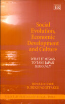 Social evolution, economic development and culture : what it means to take Japan seriously : selected writings of Ronald Dore /