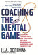 Coaching the mental game : leadership philosophies and strategies for peak performance in sports, and everyday life /