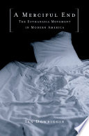 A merciful end : the Euthanasia movement in modern America /