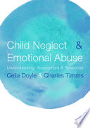 Child neglect & emotional abuse : understanding, assessment & response /