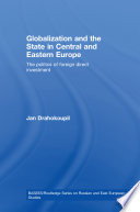 Globalization and the state in Central and Eastern Europe : the politics of foreign direct investment /