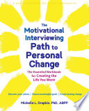 The motivational interviewing path to personal change : the essential workbook for creating the life you want /