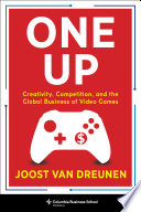 One up : creativity, competition, and the global business of video games /
