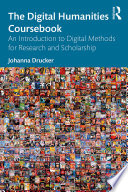 The digital humanities coursebook : an introduction to digital methods for research and scholarship /