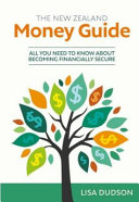 The New Zealand money guide : all you need to know about becoming financially secure /