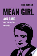 Mean girl : Ayn Rand and the culture of greed /