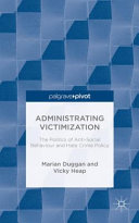 Administrating victimization : the politics of anti-social behaviour and hate crime policy /