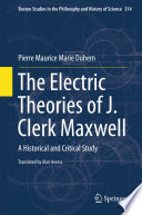 The electric theories of J. Clerk Maxwell : a historical and critical study /