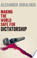 Making the world safe for dictatorship /