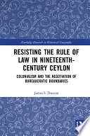 Resisting the rule of law in nineteenth-century Ceylon : colonialism and the negotiation of bureaucratic boundaries /