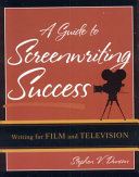 A guide to screenwriting success : writing for film and television /