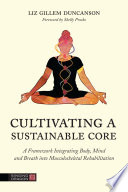 Cultivating a sustainable core : a framework integrating body, mind, and breath into musculoskeletal rehabilitation /