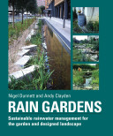 Rain gardens : managing water sustainably in the garden and designed landscape /