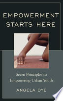 Empowerment starts here : seven principles to empowering urban youth /