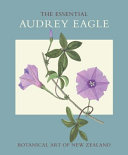 The essential Audrey Eagle : botanical art of New Zealand /