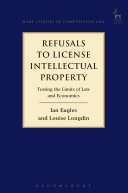 Refusals to license intellectual property : testing the limits of law and economics /