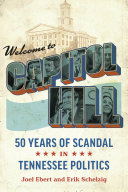 Welcome to Capitol Hill : 50 years of scandal in Tennessee politics /
