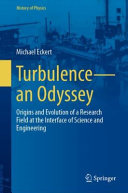 Turbulence-an Odyssey : Origins and Evolution of a Research Field at the Interface of Science and Engineering /
