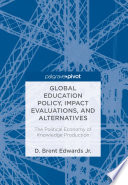 Global education policy, impact evaluations, and alternatives : the political economy of knowledge production /