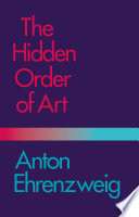 The hidden order of art : a study in the psychology of artistic imagination /