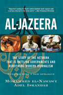 Al-Jazeera : the story of the network that is rattling governments and redefining modern journalism /