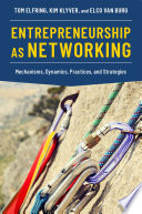 Entrepreneurship as networking : mechanisms, dynamics, practices, and strategies /