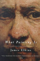What painting is : how to think about oil painting, using the language of alchemy /