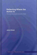 Reflecting where the action is : the selected works of John Elliott /