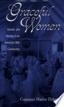 Graceful women : gender and identity in an American Sikh community /