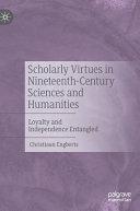Scholarly virtues in nineteenth-century sciences and humanities : loyalty and independence entangled /