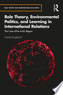Role theory, environmental politics, and learning in international relations : the case of the Arctic region /