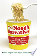 The noodle narratives : the global rise of an industrial food into the twenty-first century /