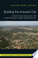 Building the inclusive city : theory and practice for confronting urban segregation /