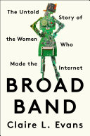 Broad band : the untold story of the women who made the Internet /