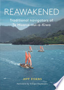 Reawakened : traditional navigators of Te Moana-nui-a-Kiwa /