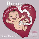 Bump : how to make, grow and birth a baby /