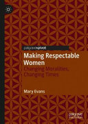 Making respectable women : changing moralities, changing times /