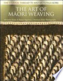 The art of Māori weaving : the eternal thread, Te aho mutunga kore /