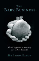 The baby business : what happened to maternity care in New Zealand? /