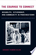 The courage to connect : sexuality, citizenship, and community in Provincetown /