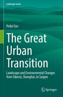 The great urban transition : landscape and environmental changes from Siberia, Shanghai, to Saigon /