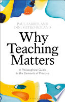 Why teaching matters : a philosophical guide to the elements of practice /