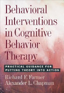 Behavioral interventions in cognitive behavior therapy : practical guidance for putting theory into action /